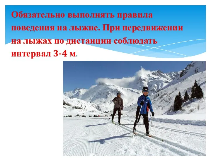 Обязательно выполнять правила поведения на лыжне. При передвижении на лыжах по дистанции соблюдать интервал 3-4 м.