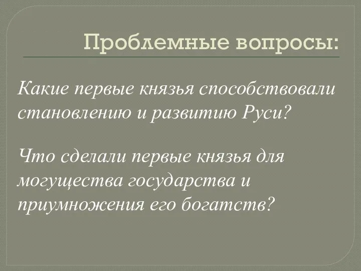 Проблемные вопросы: Какие первые князья способствовали становлению и развитию Руси? Что сделали