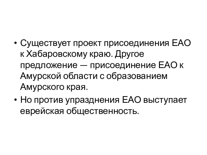 Существует проект присоединения ЕАО к Хабаровскому краю. Другое предложение — присоединение ЕАО