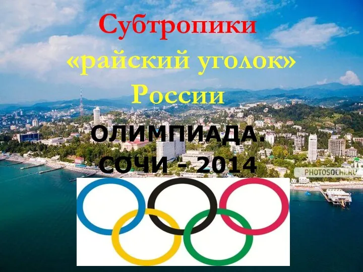 Субтропики «райский уголок» России ОЛИМПИАДА. СОЧИ - 2014