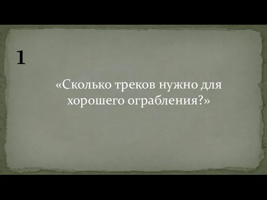 1 «Сколько треков нужно для хорошего ограбления?»