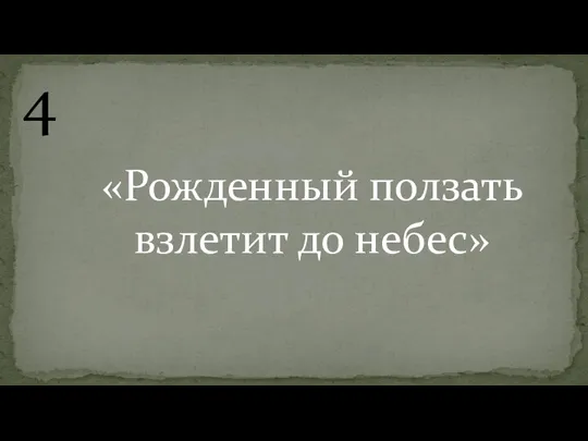 4 «Рожденный ползать взлетит до небес»