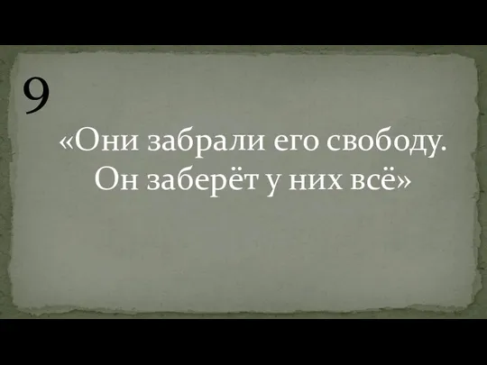 9 «Они забрали его свободу. Он заберёт у них всё»