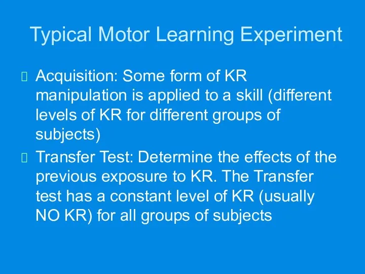 Typical Motor Learning Experiment Acquisition: Some form of KR manipulation is applied