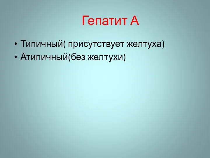 Гепатит А Типичный( присутствует желтуха) Атипичный(без желтухи)