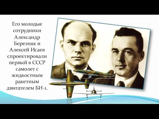 Его молодые сотрудники Александр Березняк и Алексей Исаев спроектировали первый в СССР