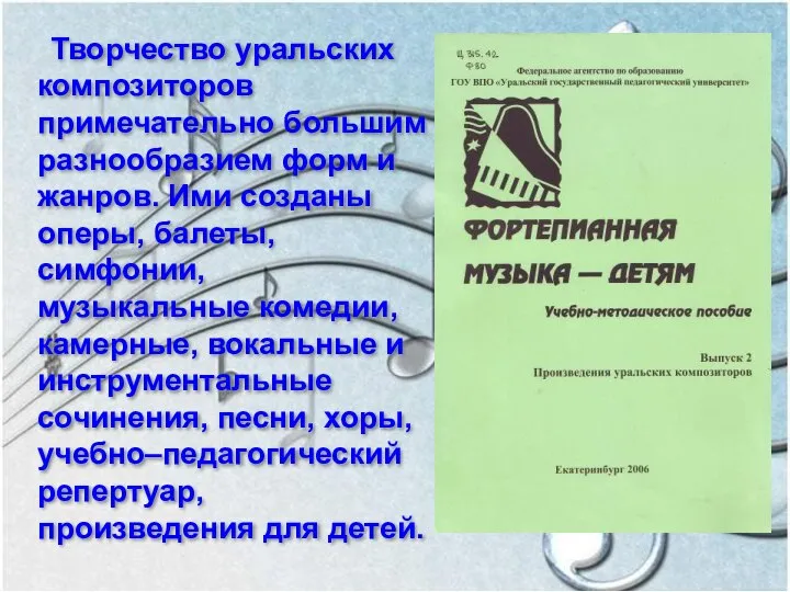 Творчество уральских композиторов примечательно большим разнообразием форм и жанров. Ими созданы оперы,