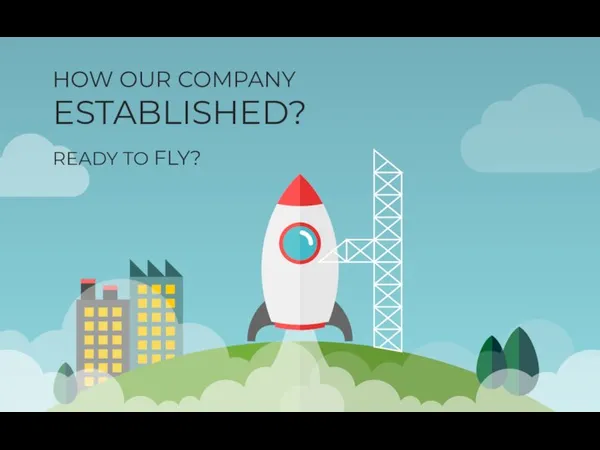 READY TO FLY? HOW OUR COMPANY ESTABLISHED?