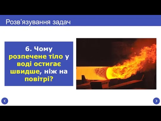 Розв’язування задач 6. Чому розпечене тіло у воді остигає швидше, ніж на повітрі?