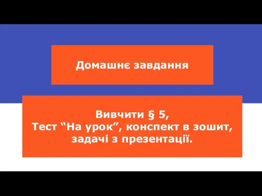 Домашнє завдання Вивчити § 5, Тест “На урок”, конспект в зошит, задачі з презентації.