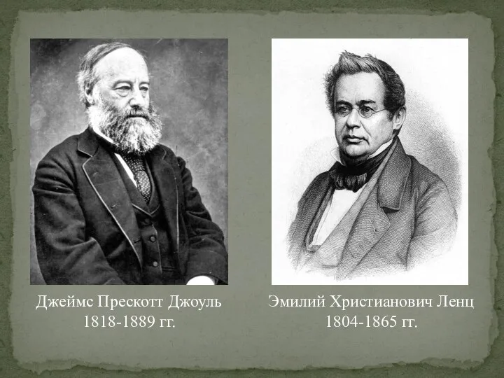 Эмилий Христианович Ленц 1804-1865 гг. Джеймс Прескотт Джоуль 1818-1889 гг.