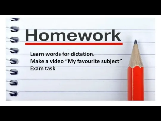 Learn words for dictation. Make a video “My favourite subject” Exam task