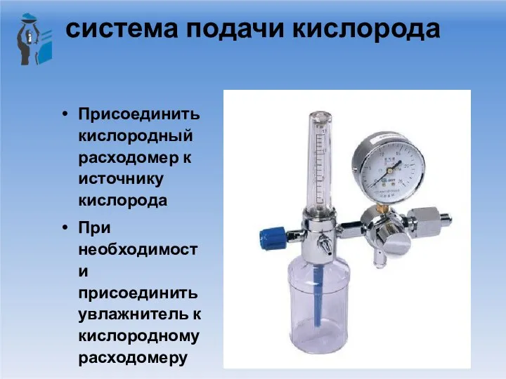 система подачи кислорода Присоединить кислородный расходомер к источнику кислорода При необходимости присоединить увлажнитель к кислородному расходомеру