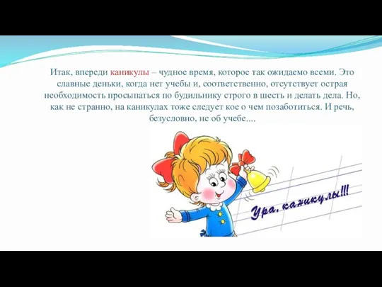 Итак, впереди каникулы – чудное время, которое так ожидаемо всеми. Это славные