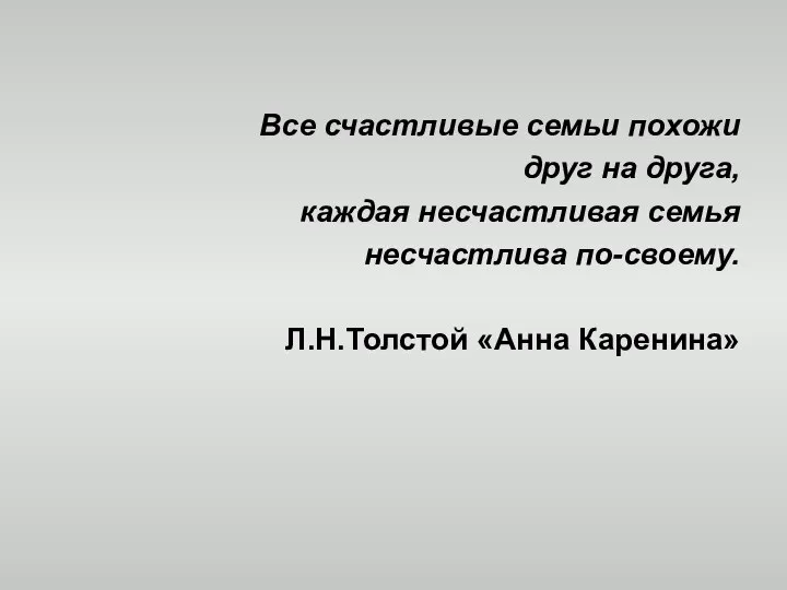 Все счастливые семьи похожи друг на друга, каждая несчастливая семья несчастлива по-своему. Л.Н.Толстой «Анна Каренина»