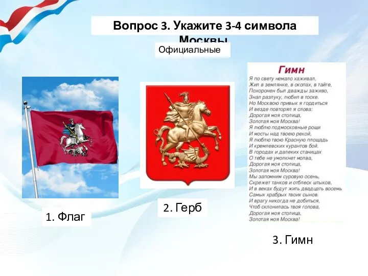 Вопрос 3. Укажите 3-4 символа Москвы. 1. Флаг 2. Герб 3. Гимн Официальные