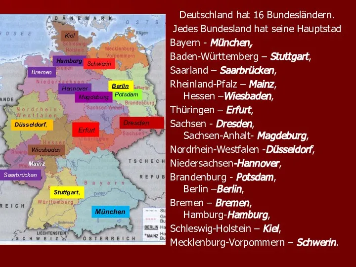 Deutschland hat 16 Bundesländern. Jedes Bundesland hat seine Hauptstad Bayern - München,