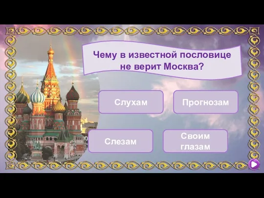 Чему в известной пословице не верит Москва? Слухам Слезам Прогнозам Своим глазам