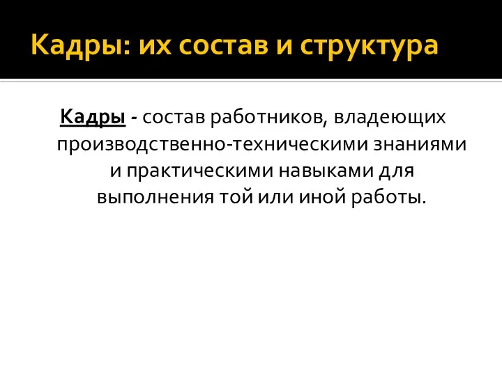 Кадры: их состав и структура Кадры - состав работников, владеющих производственно-техническими знаниями