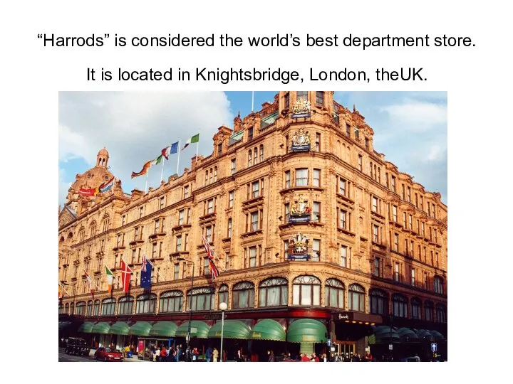 “Harrods” is considered the world’s best department store. It is located in Knightsbridge, London, theUK.