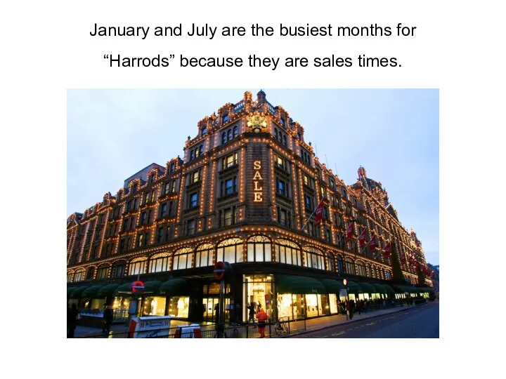 January and July are the busiest months for “Harrods” because they are sales times.