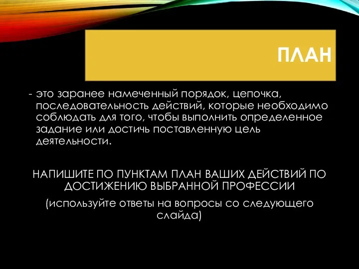 ПЛАН это заранее намеченный порядок, цепочка, последовательность действий, которые необходимо соблюдать для