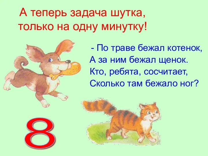 А теперь задача шутка, только на одну минутку! По траве бежал котенок,