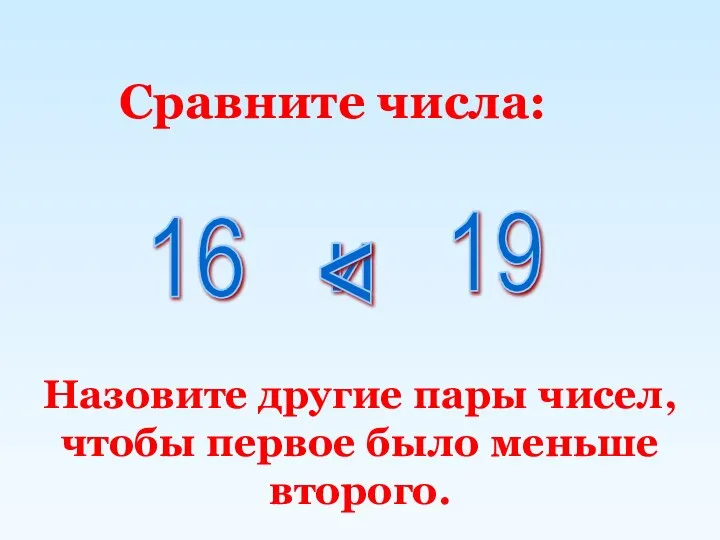 Сравните числа: Назовите другие пары чисел, чтобы первое было меньше второго. 16 и 19