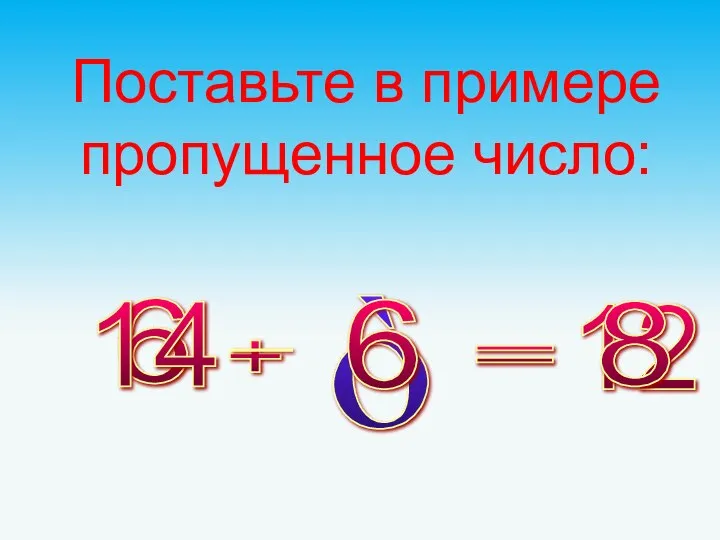 Поставьте в примере пропущенное число: 6 12 + = ò 6 14 8 -