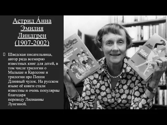Астрид А́нна Эмилия Линдгрен (1907-2002) Шведская писательница, автор ряда всемирно известных книг