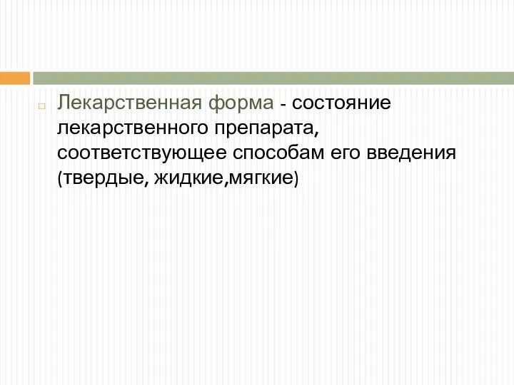 Лекарственная форма - состояние лекарственного препарата, соответствующее способам его введения (твердые, жидкие,мягкие)