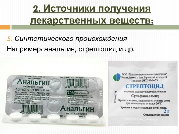 2. Источники получения лекарственных веществ: 5. Синтетического происхождения Например: анальгин, стрептоцид и др.