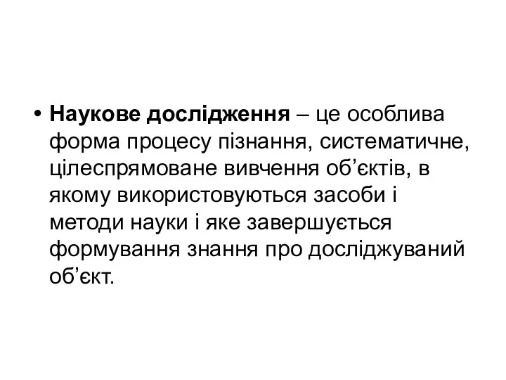 Наукове дослідження – це особлива форма процесу пізнання, систематичне, цілеспрямоване вивчення об’єктів,