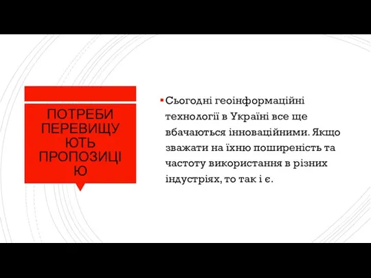 ПОТРЕБИ ПЕРЕВИЩУЮТЬ ПРОПОЗИЦІЮ Сьогодні геоінформаційні технології в Україні все ще вбачаються інноваційними.