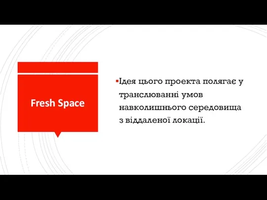 Fresh Space Ідея цього проекта полягає у транслюванні умов навколишнього середовища з віддаленої локації.