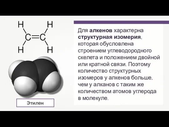 Этилен Для алкенов характерна структурная изомерия, которая обусловлена строением углеводородного скелета и