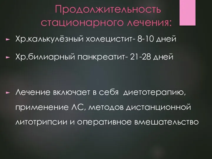 Продолжительность стационарного лечения: Хр.калькулёзный холецистит- 8-10 дней Хр.билиарный панкреатит- 21-28 дней Лечение