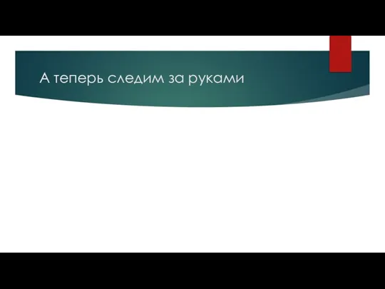 А теперь следим за руками