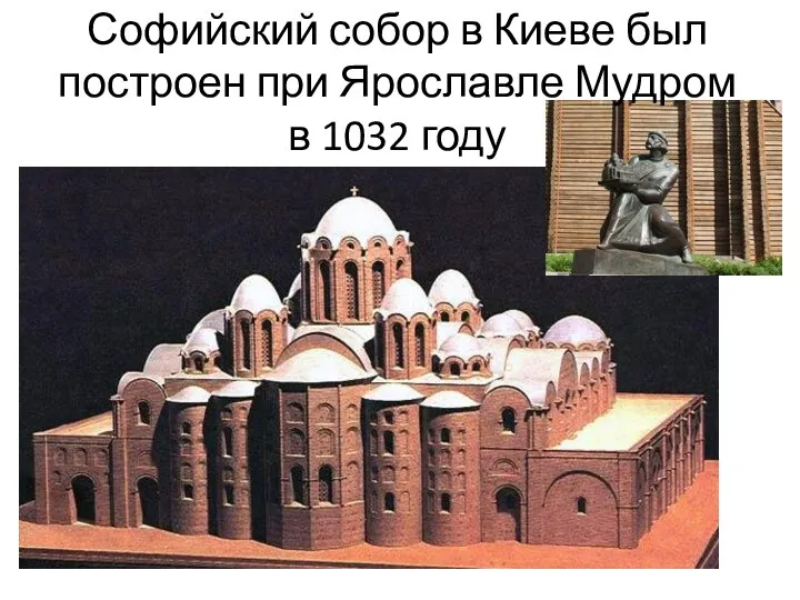 Софийский собор в Киеве был построен при Ярославле Мудром в 1032 году