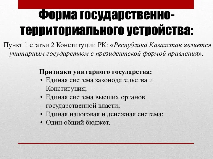 Форма государственно-территориального устройства: Пункт 1 статьи 2 Конституции РК: «Республика Казахстан является