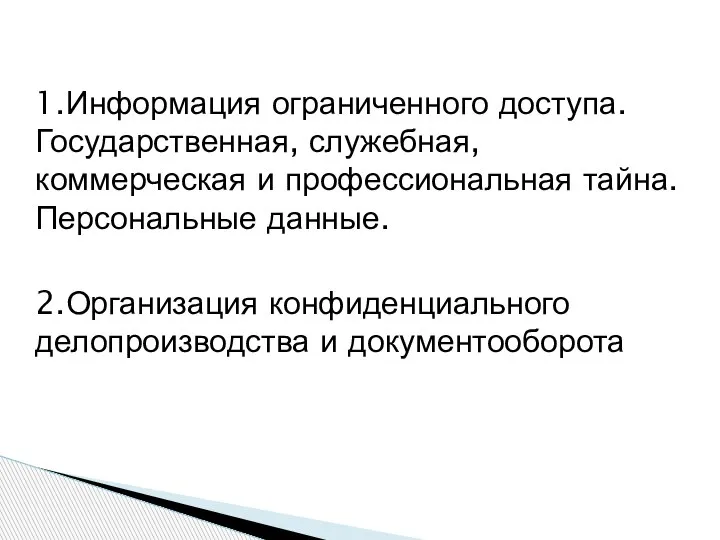 1.Информация ограниченного доступа. Государственная, служебная, коммерческая и профессиональная тайна. Персональные данные. 2.Организация конфиденциального делопроизводства и документооборота