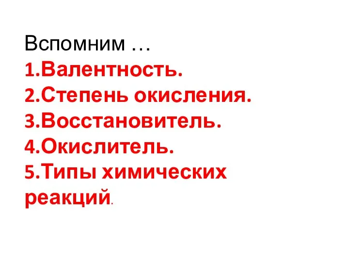 Вспомним … 1.Валентность. 2.Степень окисления. 3.Восстановитель. 4.Окислитель. 5.Типы химических реакций.