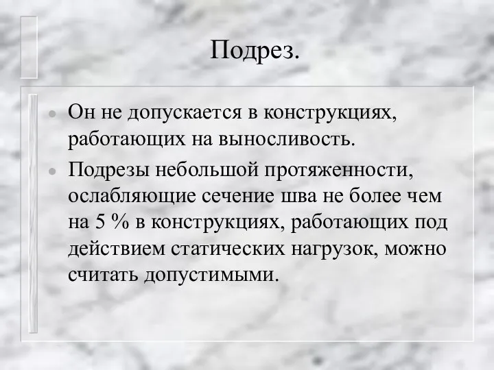 Подрез. Он не допускается в конструкциях, работающих на выносливость. Подрезы небольшой протяженности,