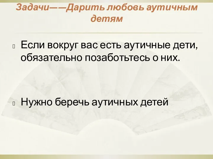 Задачи——Дарить любовь аутичным детям Если вокруг вас есть аутичные дети, обязательно позаботьтесь