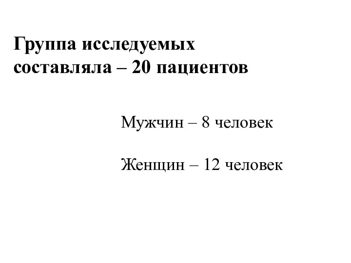 Группа исследуемых составляла – 20 пациентов Мужчин – 8 человек Женщин – 12 человек