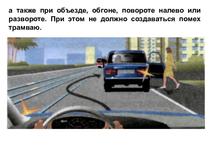 а также при объезде, обгоне, повороте налево или развороте. При этом не должно создаваться помех трамваю.