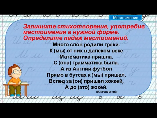 Запишите стихотворение, употребив местоимения в нужной форме. Определите падеж местоимений. Много слов