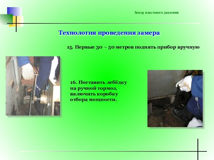 Замер пластового давления 15. Первые 30 – 50 метров поднять прибор вручную