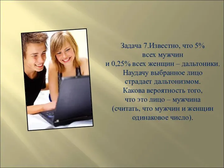 Задача 7.Известно, что 5% всех мужчин и 0,25% всех женщин – дальтоники.