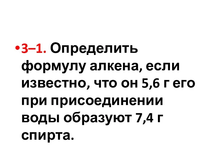 3–1. Определить формулу алкена, если известно, что он 5,6 г его при